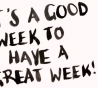 It’s a Good Week to have a GREAT WEEK!